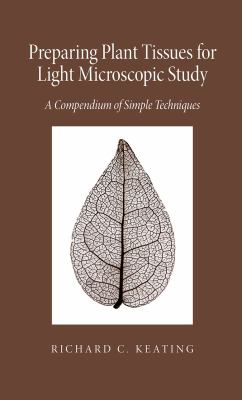 Preparing Plant Tissues for Light Microscopic Study : A Compendium of Simple Techniques