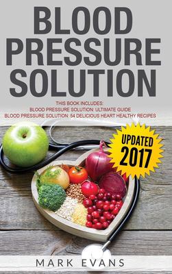Blood Pressure Solution : Solution - 2 Manuscripts - the Ultimate Guide to Naturally Lowering High Blood Pressure and Reducing Hypertension and 54 ... Recipes (Blood Pressure Series) (Volume 3)