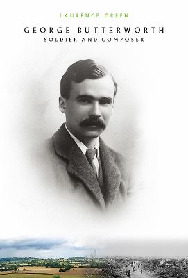 George Butterworth : Soldier and Composer