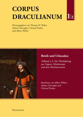 Corpus Draculianum. Dokumente und Chroniken Zum Walachischen Fursten Vlad der Pfahler 1448-1650 : Band 1: Briefe und Urkunden, Teil 2: Die Uberlieferung Aus Ungarn, Mitteleuropa und Dem Mittelmeerraum