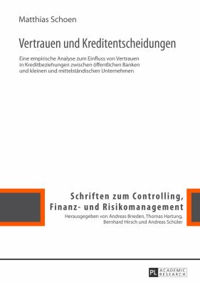 Vertrauen und Kreditentscheidungen : Eine Empirische Analyse Zum Einfluss Von Vertrauen in Kreditbeziehungen Zwischen Oeffentlichen Banken und Kleinen und Mittelstaendischen Unternehmen