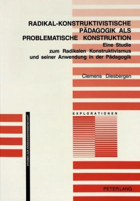 Radikal-Konstruktivistische Padagogik Als Problematische Konstruktion : Eine Studie Zum Radikalen Konstruktivismus und Seiner Anwendung in der Padagogik 2., Unveranderte Auflage