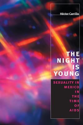 The Night Is Young : Sexuality in Mexico in the Time of AIDS