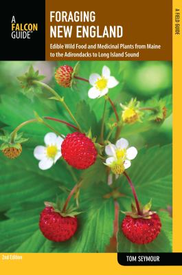 New England : Edible Wild Food and Medicinal Plants from Maine to the Adirondacks to Long Island Sound