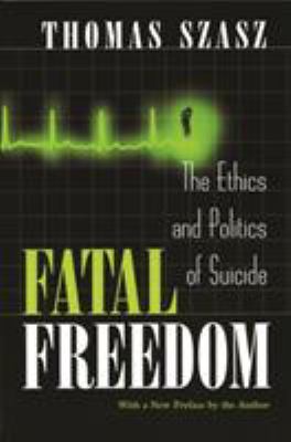 Fatal Freedom : The Ethics and Politics of Suicide
