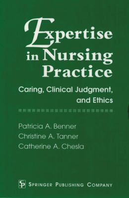 Expertise in Nursing Practice : Caring, Clinical Judgment and Ethics