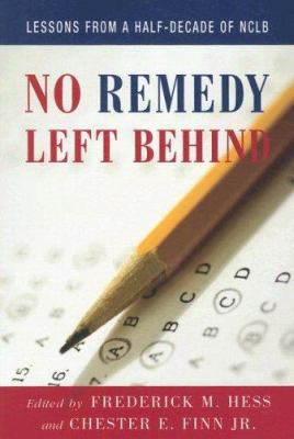 No Remedy Left Behind : Lessons from a Half-Decade of NCLB