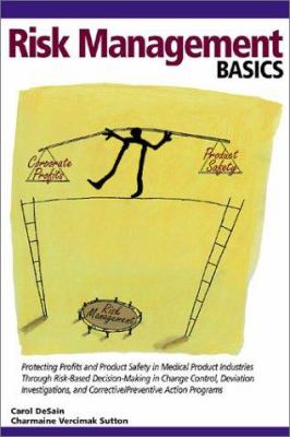 Risk Management Basics : Protecting Profits and Product Safety in Medical Product Industries Through Risk-Based Decision-Making in Change Control, Deviation Investigations and Corrective/Preventative Action Programs