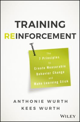 Training Reinforcement : The 7 Principles to Create Measurable Behavior Change and Make Learning Stick