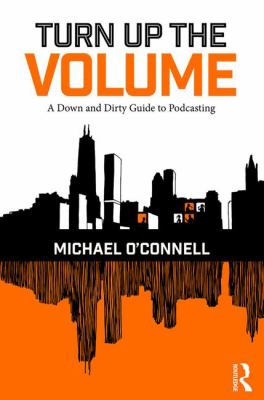 Turn up the Volume : A down and Dirty Guide to Podcasting