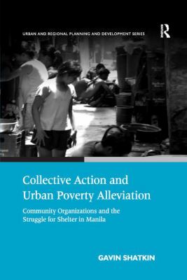 Collective Action and Urban Poverty Alleviation : Community Organizations and the Struggle for Shelter in Manila
