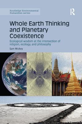 Whole Earth Thinking and Planetary Coexistence : Ecological Wisdom at the Intersection of Religion, Ecology, and Philosophy