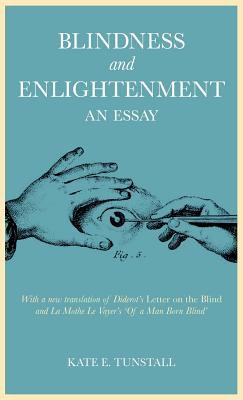 Blindness and Enlightenment: an Essay : With a New Translation of Diderot's 'Letter on the Blind' and la Mothe le Vayer's 'of a Man Born Blind'