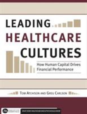 Leading Healthcare Cultures : How Human Capital Drives Financial Performance