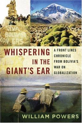 Whispering in the Giant's Ear : A Frontline Chronicle from Bolivia's War on Globalization