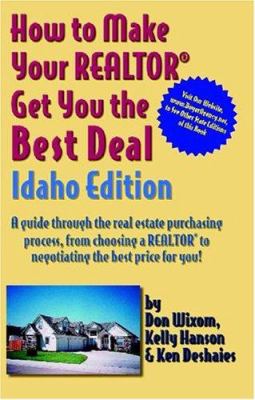 How to Help Your Realtor Get You the Best Deal (Idaho Edition) : Step-by-Step Guide Through the Real Estate Purchasing Process... From Choosing a Realtor to Negotiating the Best Deal for You.