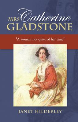 Mrs Catherine Gladstone : 'a Woman Not Quite of Her Time'