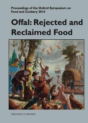 Offal: Rejected and Reclaimed Food : Proceedings of the Oxford Symposium on Food and Cookery 2016