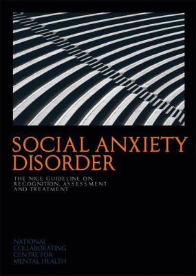 Social Anxiety Disorder : The Nice Guideline on Recognition, Assessment and Treatment of Social Anxiety Disorder