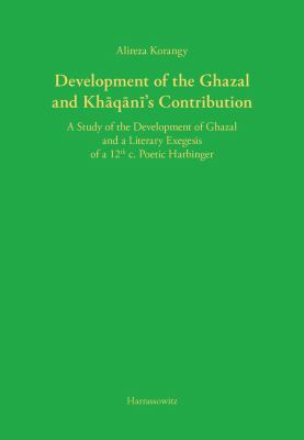Development of the Ghazal and Khaqani's Contribution : A Study of the Development of Ghazal and a Literary Exegesis of a 12th C. Poetic Harbinger