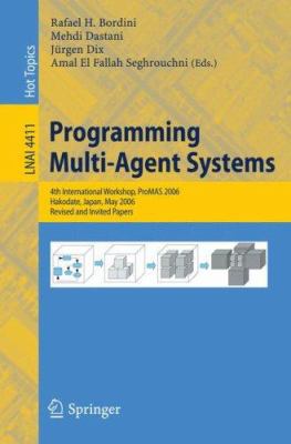 Programming Multi-Agent Systems : 4th International Workshop, ProMAS 2006, Hakodate, Japan, May 9, 2006, Revised and Invited Papers