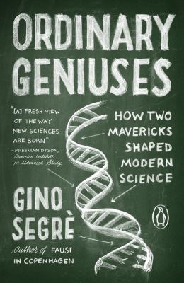 Ordinary Geniuses : How Two Mavericks Shaped Modern Science