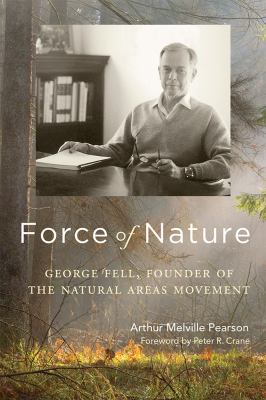 Force of Nature : George Fell, Founder of the Natural Areas Movement