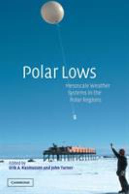 Polar Lows : Mesoscale Weather Systems in the Polar Regions