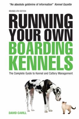 Running Your Own Boarding Kennels : The Complete Guide to Kennel and Cattery Management