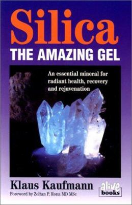 Silica, the Amazing Gel : An Essential Mineral for Radiant Health, Recovery and Rejuvenation