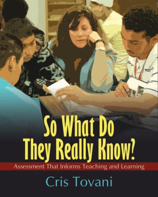 So What Do They Really Know? : Assessment That Informs Teaching and Learning