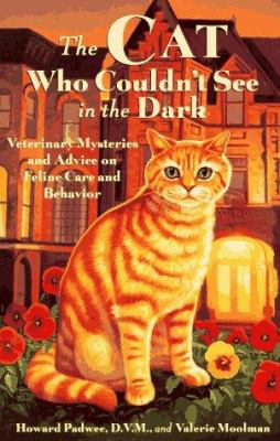 The Cat Who Couldn't See in the Dark : Veterinary Mysteries and Advice on Feline Care and Behavior