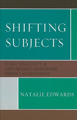Shifting Subjects : Plural Subjectivity in Contemporary Francophone Women's Autobiography