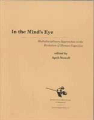 In the Mind's Eye : Multidisciplinary Approaches to the Evolution of Human Cognition