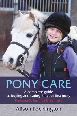 Pony Care : A Complete Guide to Buying and Caring for Your First Pony