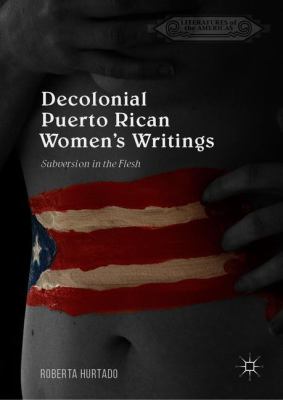 Decolonial Puerto Rican Women's Writings : Subversion in This Flesh