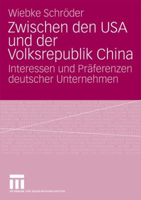 Zwischen Den USA und der Volksrepublik China : Interessen und Präferenzen Deutscher Unternehmen