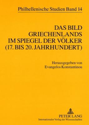 Das Bild Griechenlands Im Spiegel der Voelker (17. Bis 18. Jahrhundert)- the Image of Greece in the Mirror of Nations (17 Th -18 Th Centuries)