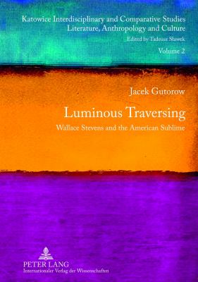 Luminous Traversing : Wallace Stevens and the American Sublime