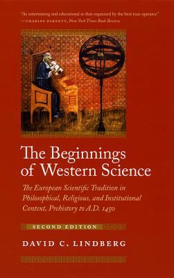 The Beginnings of Western Science : The European Scientific Tradition in Philosophical, Religious, and Institutional Context, Prehistory to A. D. 1450