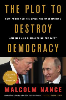 The Plot to Destroy Democracy : How Putin and His Spies Are Undermining America and Dismantling the West