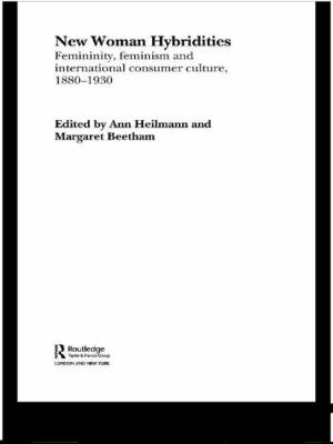 New Woman Hybridities : Femininity, Feminism, and International Consumer Culture, 1880-1930