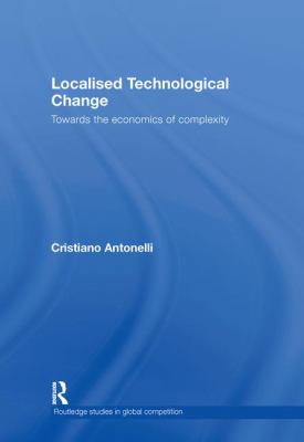 Localised Technological Change : Towards the Economics of Complexity