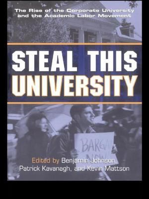 Steal This University : The Rise of the Corporate University and the Academic Labor Movement