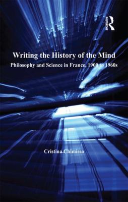 Writing the History of the Mind : Philosophy and Science in France, 1900 To 1960s