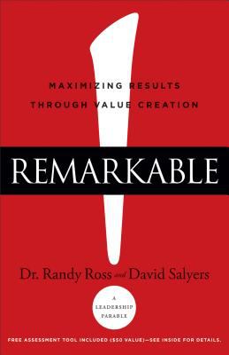 Remarkable! : Maximizing Results Through Value Creation