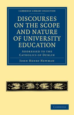 Discourses on the Scope and Nature of University Education : Addressed to the Catholics of Dublin