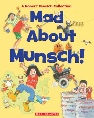Mad about Munsch: a Robert Munsch Collection (Combined Volume) : A Robert Munsch Collection