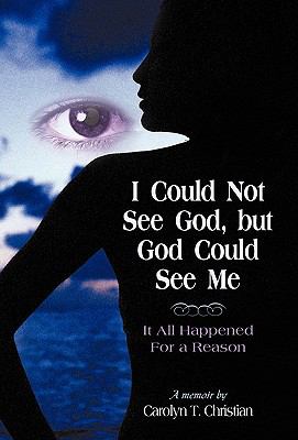 I Could Not See God, but God Could See Me : It All Happened for a Reason