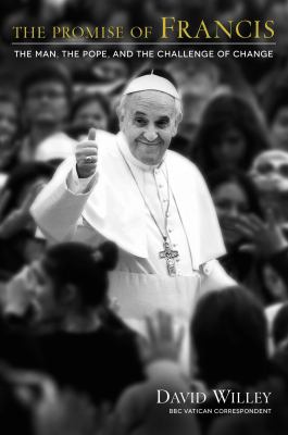 The Promise of Francis : The Man, the Pope, and the Challenge of Change